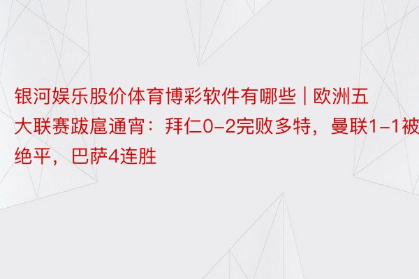 银河娱乐股价体育博彩软件有哪些 | 欧洲五大联赛跋扈通宵：拜仁0-2完败多特，曼联1-1被绝平，巴萨4连胜